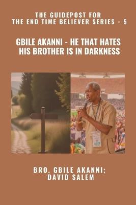 Gbile Akanni - He That Hates His Brother Is in Darkness - The Guidepost For the End Time Believer Series - 5 of 22 - Gbile Akanni,David Salem - cover