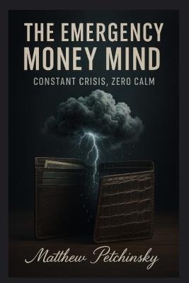 The Emergency Money Mind: Constant Crisis, Zero Calm - Matthew Petchinsky - cover
