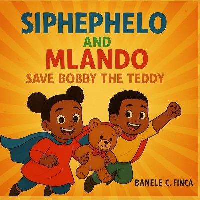 Siphephelo and Mlando save Bobby the Teddy - Banele C Finca - cover