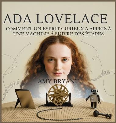 Ada Lovelace: Comment Un Esprit Curieux A Appris À Une Machine À Suivre Des Étapes - Amy Bryant - cover