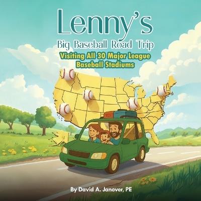 Lenny's Big Baseball Road Trip: Visiting All 30 Major League Baseball Stadiums - David A Janover Pe - cover