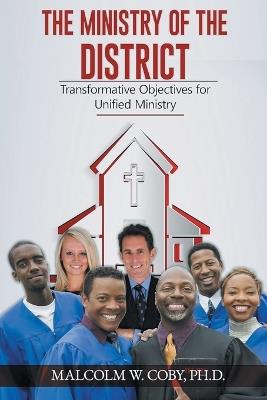 The Ministry Disctrict: Transformative Objectives for Unified Ministry - Bishop Malcolm W Coby - cover