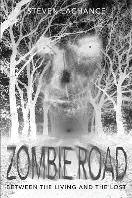 Zombie Road: Between the Living and the Lost - Steven A LaChance - cover