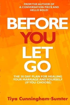 Before You Let Go: The 30-Day Plan for Healing Your Marriage and Yourself (If You Choose) - Tiya Cunningham-Sumter - cover