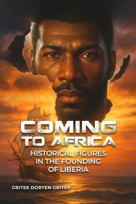 Coming to Africa: Historical Figures in the Founding of Liberia - Gbitee Doryen Gbitee - cover