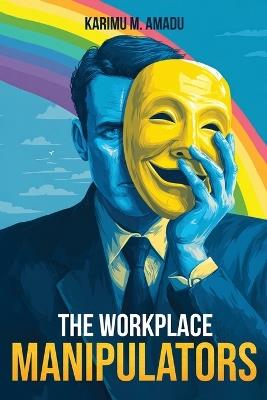 The Workplace Manipulators - Karimu M Amadu - cover