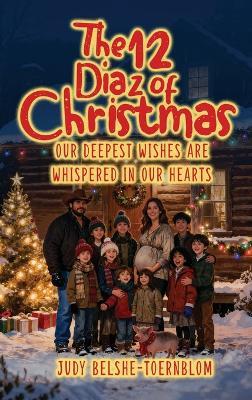 The 12 Diaz of Christmas: Our Deepest Wishes Are Whispered in Our Hearts - Judy Belshe-Toernblom - cover