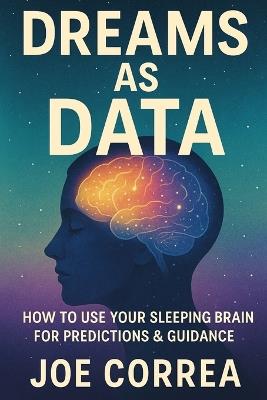 Dreams as Data: How to Use Your Sleeping Brain for Predictions & Guidance - Joe Correa - cover