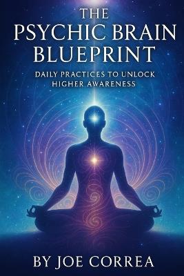 The Psychic Brain Blueprint: Daily Practices to Unlock Higher Awareness - Joe Correa - cover