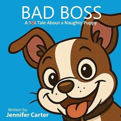 Bad Boss: A Tale About a Very Naughty Puppy - Jennifer Carter - cover