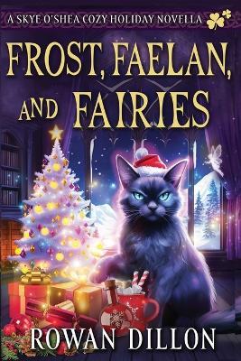 Frost, Faelan, and Fairies: A Skye O'Shea Holiday Paranormal Cozy Mystery - Rowan Dillon - cover