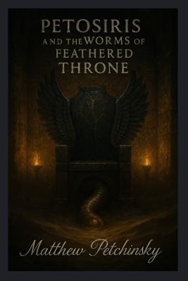 Petosiris and the Worms of the Feathered Throne - Matthew Petchinsky - cover