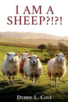 I Am A Sheep?!?! by Debbie L. Cole - Author Debbie L Cole - cover