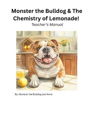 Monster the Bulldog and The Chemistry of Lemonade! Teacher's Manual - Anne,Monster The Bulldog - cover