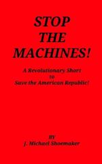 Stop the Machines!: A Revolutionary Short to Save the American Republic!