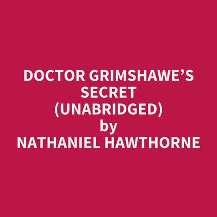 Doctor Grimshawe’s Secret (UNABRIDGED)