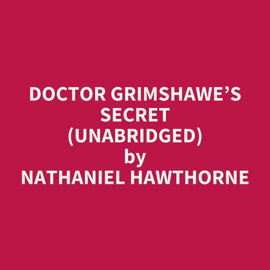 Doctor Grimshawe’s Secret (UNABRIDGED)