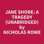 Jane Shore: A Tragedy (UNABRIDGED)