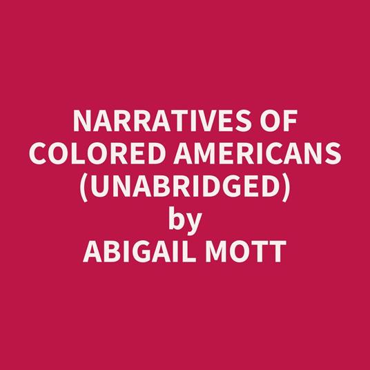 Narratives of Colored Americans (UNABRIDGED)