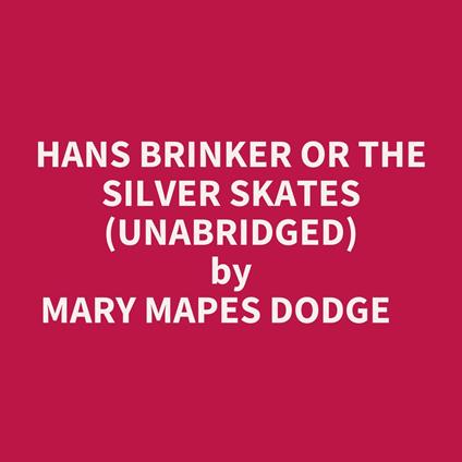 Hans Brinker Or The Silver Skates (Unabridged)