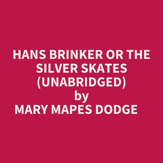 Hans Brinker Or The Silver Skates (Unabridged)