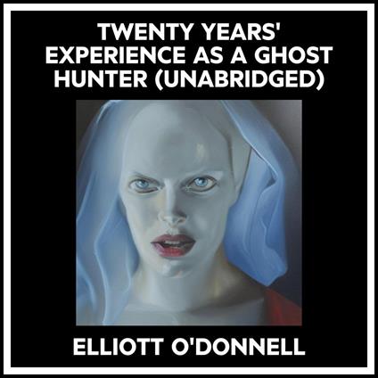 Twenty Years' Experience As A Ghost Hunter (Unabridged)