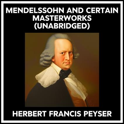 Mendelssohn And Certain Masterworks (Unabridged)
