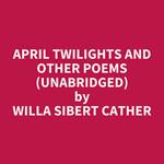 April Twilights and Other Poems (UNABRIDGED)