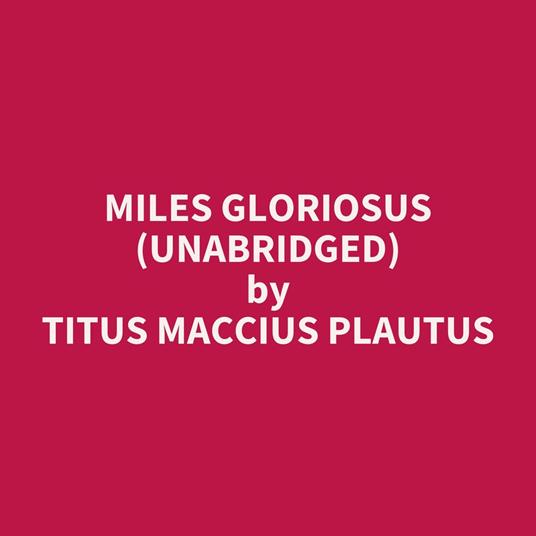 Miles Gloriosus (UNABRIDGED)