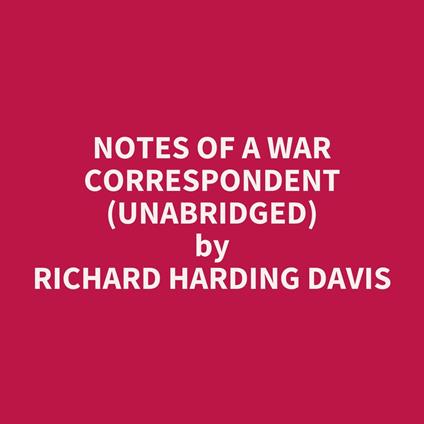 Notes of a War Correspondent (Unabridged)
