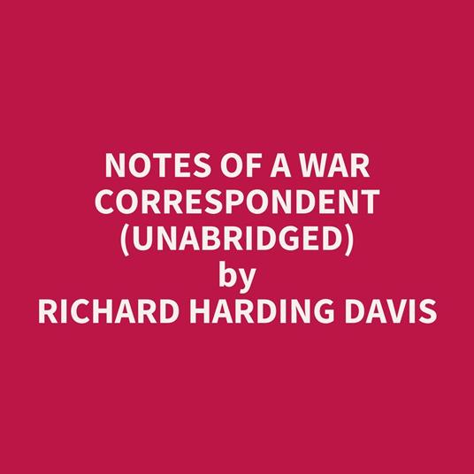 Notes of a War Correspondent (Unabridged)