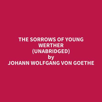 The Sorrows of Young Werther (Unabridged)