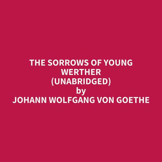 The Sorrows of Young Werther (Unabridged)