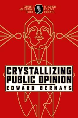 Crystallizing Public Opinion: Complete and Original Edition - Edward Bernays - cover
