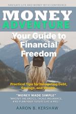 Money Adventure: Your Guide to Financial Freedom: Practical Tips for Navigating Debt, Savings, and Wealth - From debt to wealth: Let's make money fun and manageable