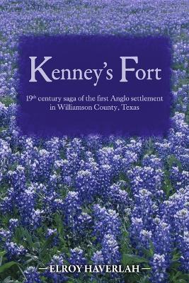 Kenney's Fort: 19th Century Saga of the First Anglo Settlement in Williamson County, Texas - Elroy Haverlah - cover