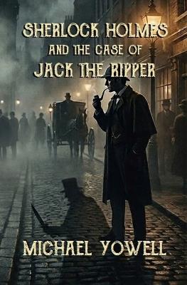 Sherlock Holmes And The Case Of Jack The Ripper - Michael Yowell - cover