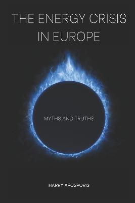 The Energy Crisis in Europe: Myths and Truths - Charalampos Aposporis - cover