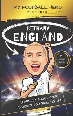My Football Hero: Bethany England: Learn All About Your Favourite Footballing Star - Rob Green - cover