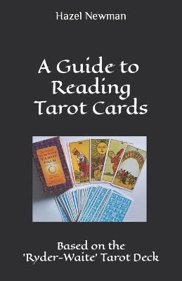 A Guide to Reading Tarot Cards: Based on the 'Ryder-Waite' Tarot Deck - Hazel Newman - cover