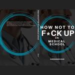 How Not To F*CK UP in Medical School