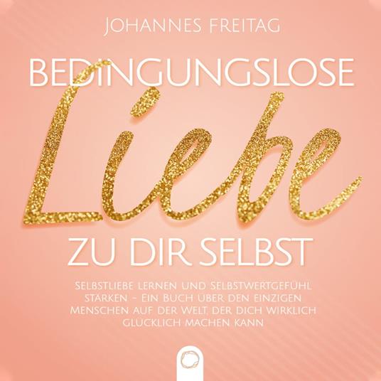 Bedingungslose Liebe zu dir selbst