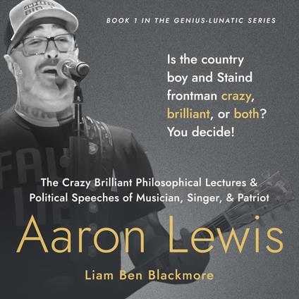 Crazy Brilliant Philosophical Lectures and Political Speeches of Musician, Singer, and Patriot Aaron Lewis, The