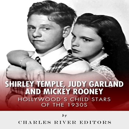 Shirley Temple, Judy Garland, and Mickey Rooney: Hollywood’s Child Stars of the 1930s