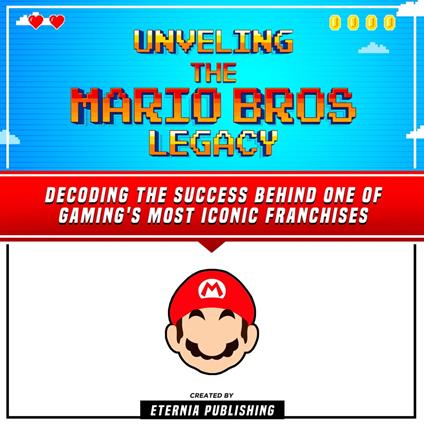 Unveling The Mario Bros Legacy: Decoding The Success Behind One Of Gaming's Most Iconic Franchises