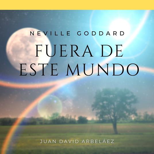 Neville Goddard: Fuera de Este Mundo
