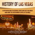 History of Las Vegas: A Captivating Guide to Historical Events and Facts You Should Know About the Entertainment Capital of the World