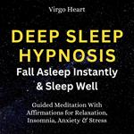 Deep Sleep Hypnosis: Fall Asleep Instantly and Sleep Well Guided Meditation With Affirmations for Relaxation, Insomnia, Anxiety & Stress