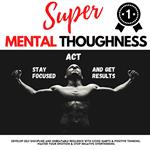 SUPER MENTAL TOUGHNESS - STAY FOCUSED, ACT AND GET RESULTS