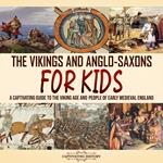 Vikings and Anglo-Saxons for Kids, The: A Captivating Guide to the Viking Age and People of Early Medieval England